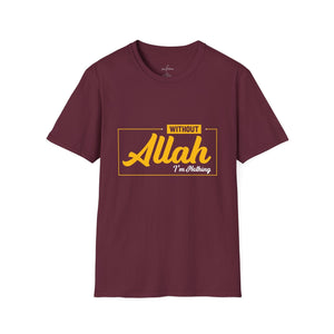 Muslim Threads T-Shirt Maroon / S Islamic Tee Shirt - Unisex Softstyle T-Shirt -Without Allah i am Nothing Quote Design